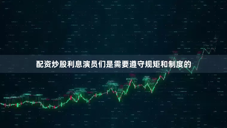 配资炒股利息演员们是需要遵守规矩和制度的