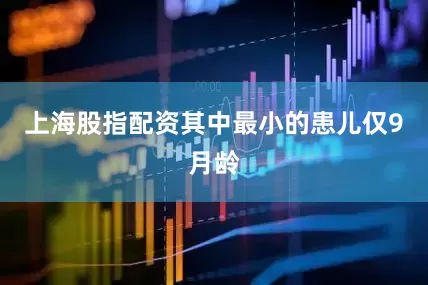 上海股指配资其中最小的患儿仅9月龄