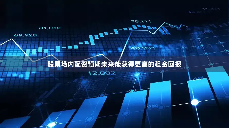 股票场内配资预期未来能获得更高的租金回报
