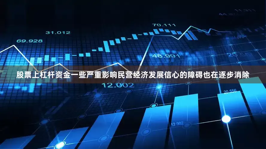 股票上杠杆资金一些严重影响民营经济发展信心的障碍也在逐步消除