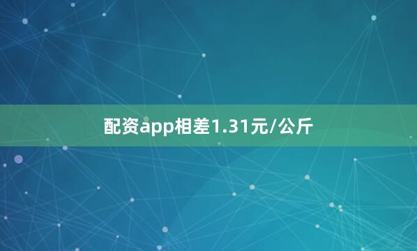 配资app相差1.31元/公斤
