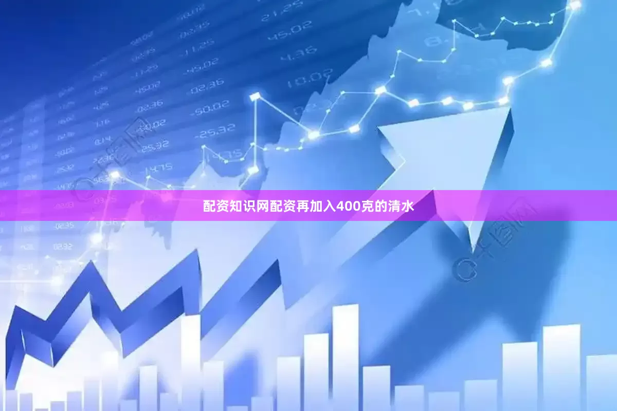 配资知识网配资再加入400克的清水