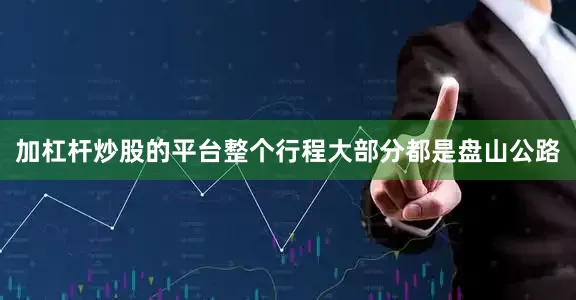 加杠杆炒股的平台整个行程大部分都是盘山公路
