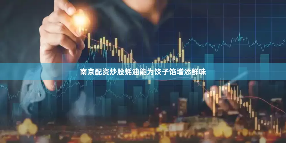 南京配资炒股蚝油能为饺子馅增添鲜味