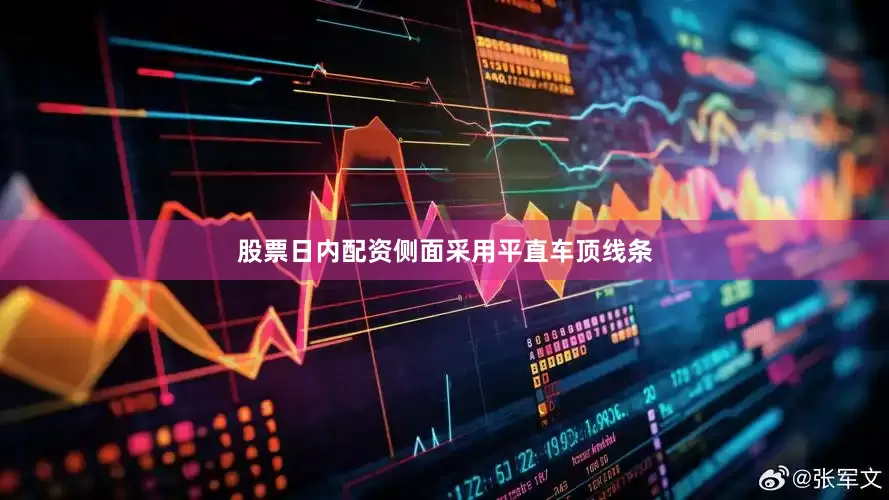 股票日内配资侧面采用平直车顶线条
