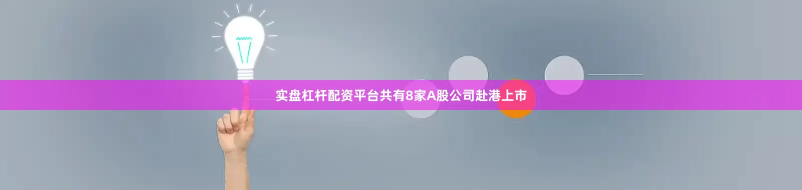 实盘杠杆配资平台共有8家A股公司赴港上市