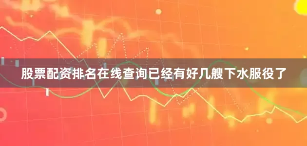 股票配资排名在线查询已经有好几艘下水服役了
