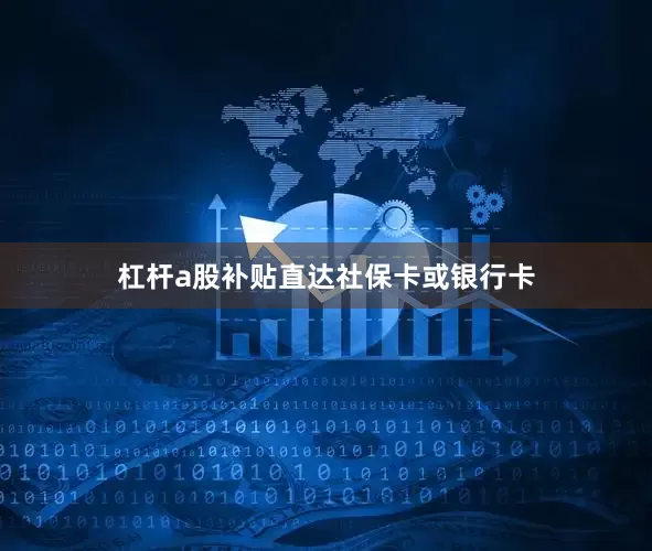 杠杆a股补贴直达社保卡或银行卡