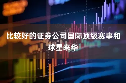 比较好的证券公司国际顶级赛事和球星来华